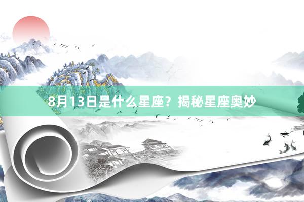 8月13日是什么星座？揭秘星座奥妙