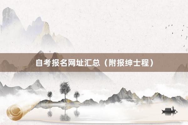 自考报名网址汇总（附报绅士程）
